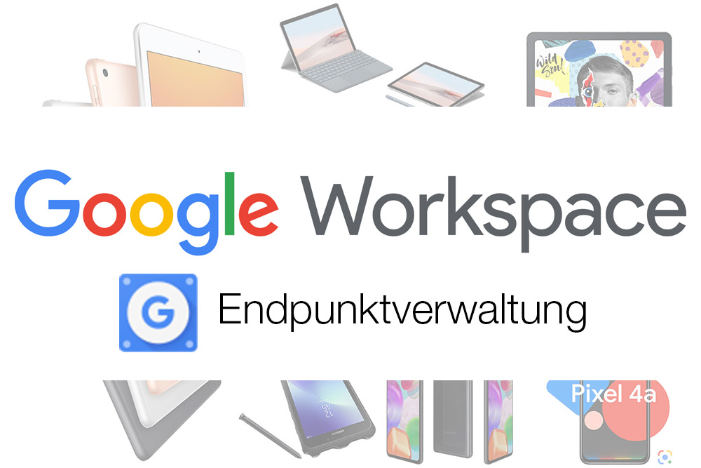 Workspace Endpunktverwaltung – das MDM von Google